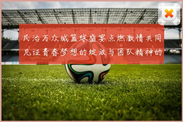 民治万众城篮球盛宴点燃激情共同见证青春梦想的绽放与团队精神的辉煌